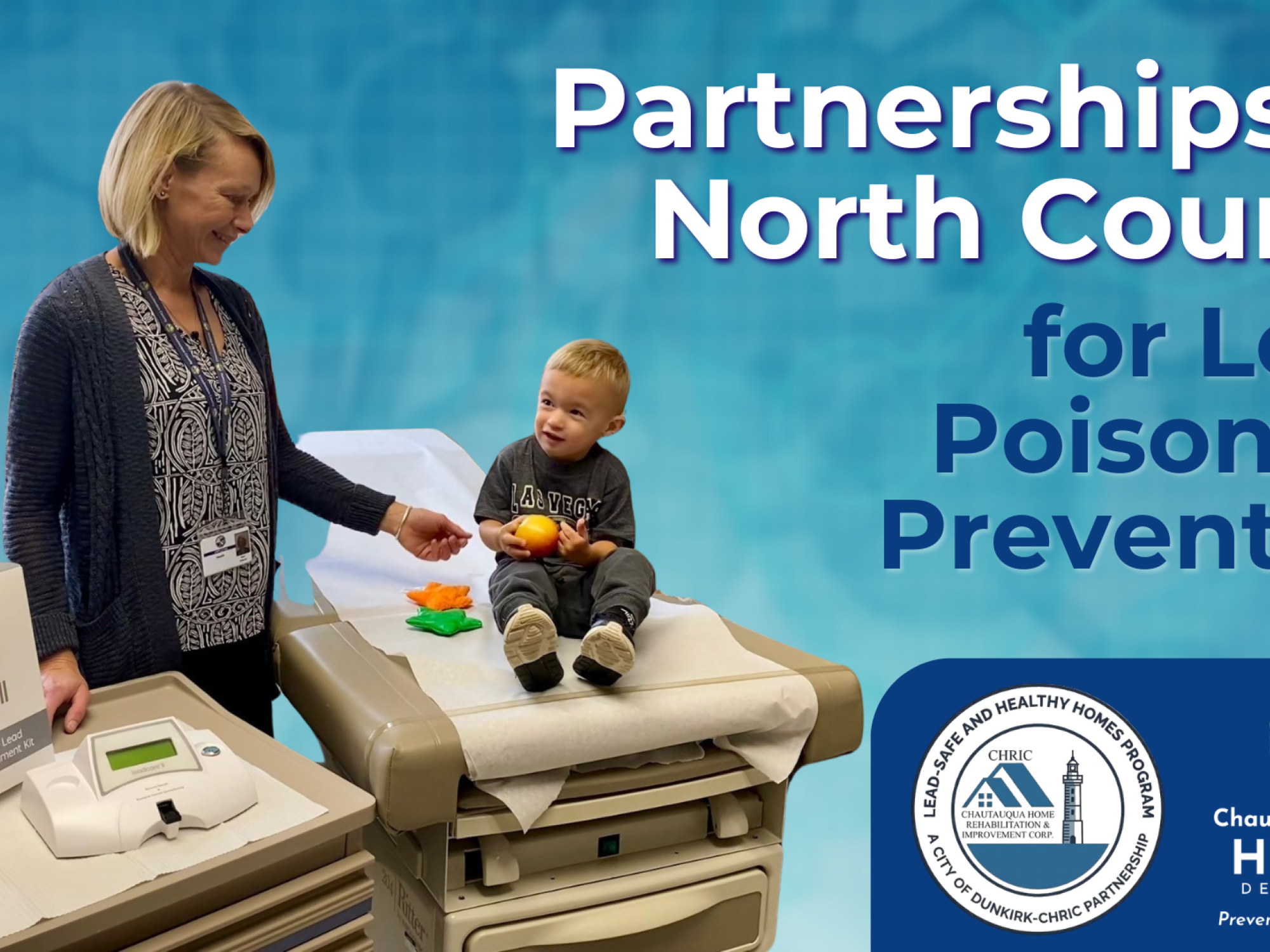 Chautauqua County Public Health Nurse conducting a child lead screening. Image text:Partnerships in North County for Lead Poisoning Prevention and includes logos for Health Department, CHRIC and City of Dunkirk's lead initiative