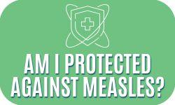 Graphic link leading to information on how to find out if you are protected against measles.
